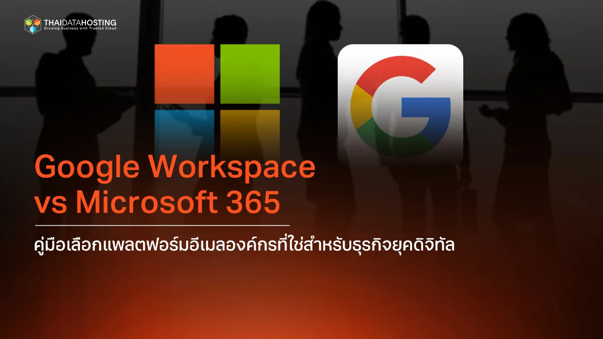 Google Workspace vs Microsoft 365 คู่มือเลือกแพลตฟอร์มอีเมลองค์กรที่ใช่สำหรับธุรกิจยุคดิจิทัล