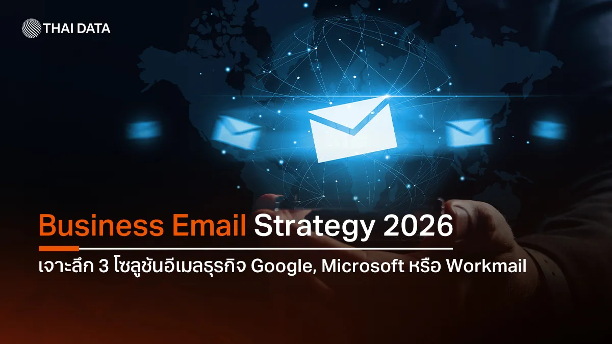 Business Email Strategy 2026 เจาะลึก 3 โซลูชันอีเมลธุรกิจ Google, Microsoft หรือ Private Workmail แบบไหนตอบโจทย์องค์กรคุณ?