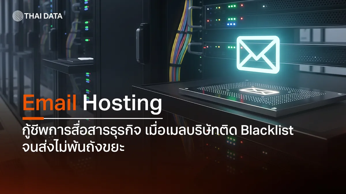 Email Hosting กู้ชีพการสื่อสารธุรกิจ เมื่อเมลบริษัทติด Blacklist จนส่งไม่พ้นถังขยะ